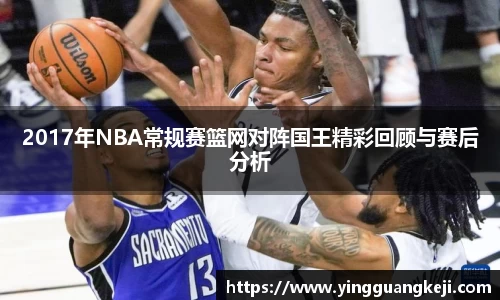 2017年NBA常规赛篮网对阵国王精彩回顾与赛后分析